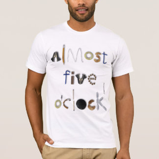 Almost Five O'clock T-Shirt