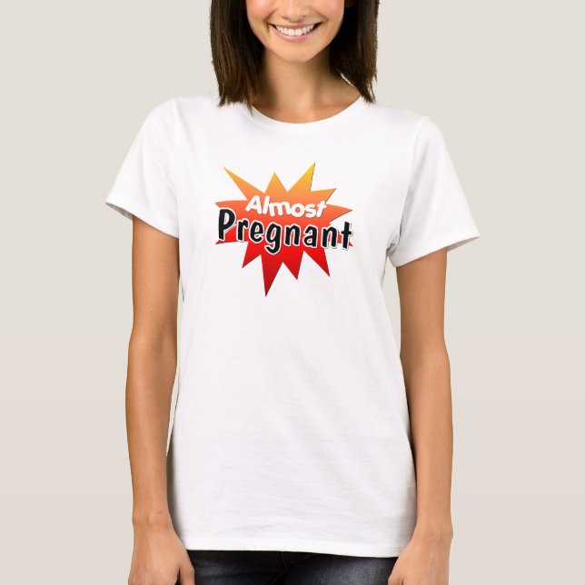 Almost Pregnant T-Shirt (Front)