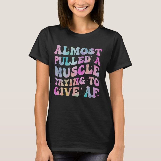 Almost Pulled a Muscle Trying to Give Af Funny Gym T-Shirt (Front)