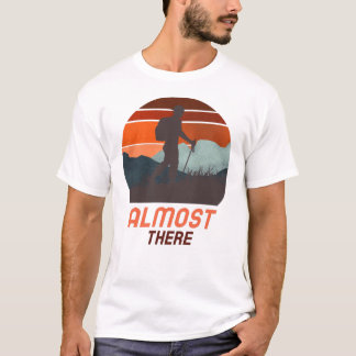Almost There Great Hiking T Shirt For Nature Lover