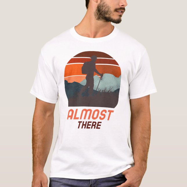 Almost There Great Hiking T Shirt For Nature Lover (Front)