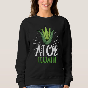 Aloe Lujah Succulent Gardener Aloe Vera Sweatshirt