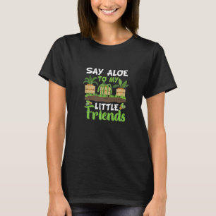 Aloe my little friends Gardener saying plants flow T-Shirt