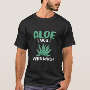 Aloe You Vera Much Aloe Vera Gardener T-Shirt