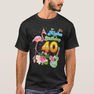 Aloha Hawaii 40Th Birthday 40 Years Old Flamingo H T-Shirt