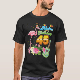 Aloha Hawaii 45Th Birthday 45 Years Old Flamingo H T-Shirt