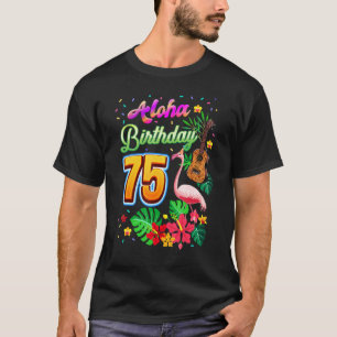 Aloha Hawaii 75 Year Old Birthday 75th Bday Flamin T-Shirt