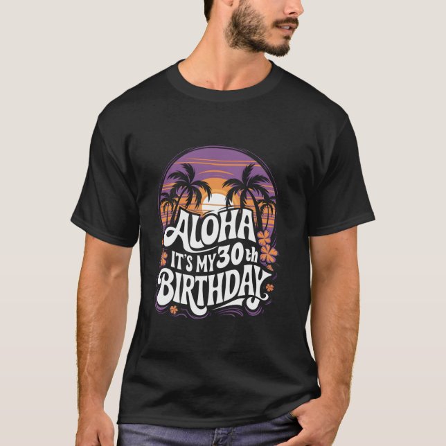Aloha Its My 30th Birthday Hawaii 30 Year Old Hawa T-Shirt (Front)