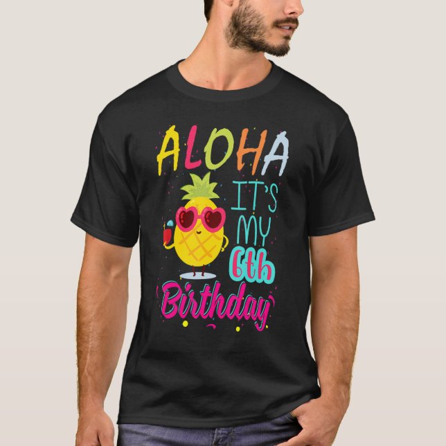 Aloha It's My 6th Birthday Hawaiian 6 Years Toddle T-Shirt (Front)
