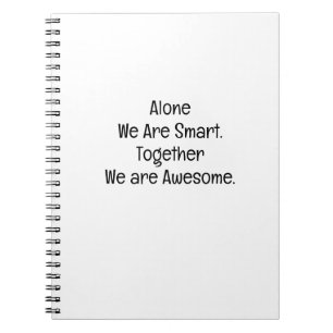 Alone We Are Smart. Together We Are Awesome Notebook