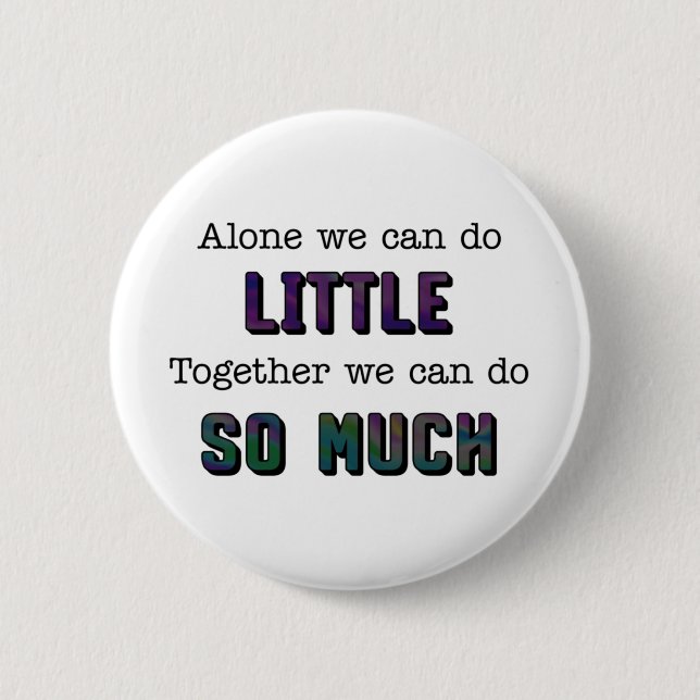 Alone we can do little together so much 6 cm round badge (Front)