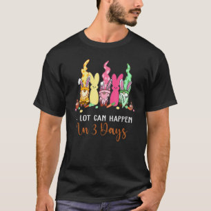 Alot Can Happen In 3 Days Bible Easter Christian G T-Shirt