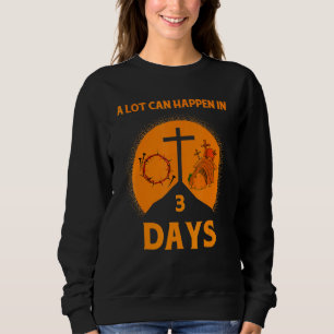 Alot Can Happen In 3 Days Hallelujah Easter 1 Sweatshirt