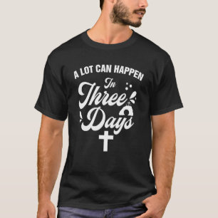 Alot Can Happen In 3 Days,hallelujah Easter 4 T-Shirt