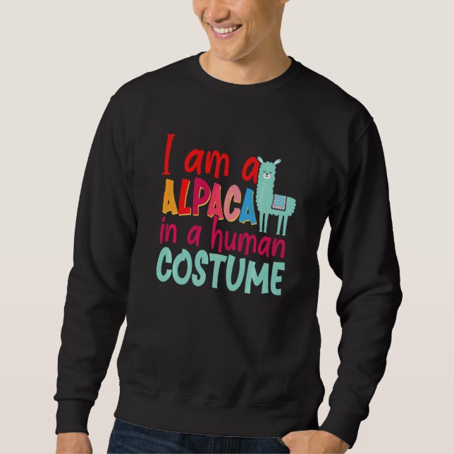 Alpaca Llama I Am A Alpaca In A Human Costume Sweatshirt (Front)