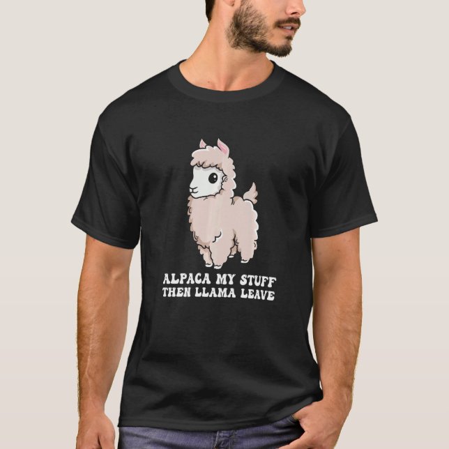 Alpaca My Stuff Then Llama Leave Pun For An Alpaca T-Shirt (Front)