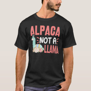 Alpaca Not A Llama Funny Alpaca Lover Saying T-Shirt