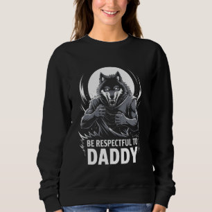 Alpha Wolf Be Respectful To Daddy Funny Meme Cring Sweatshirt