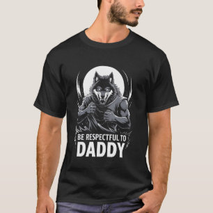 Alpha Wolf Be Respectful To Daddy Funny Meme Cring T-Shirt