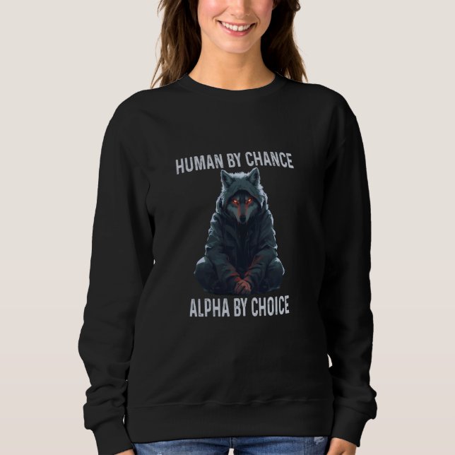 Alpha Wolf Meme Men Human By Chance Alpha By Choic Sweatshirt (Front)