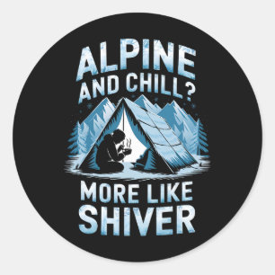Alpine And Chill More Like Alpine And Shiver Climb Classic Round Sticker