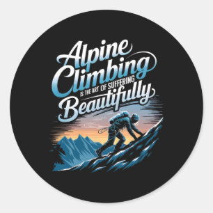 Alpine Climbing Is The Art Of Suffering Beautifull Classic Round Sticker