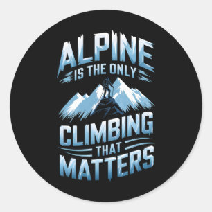 Alpine Is The Only Climbing That Problems  Classic Round Sticker
