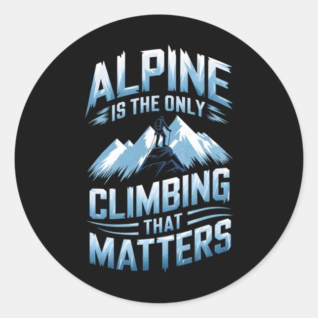 Alpine Is The Only Climbing That Problems  Classic Round Sticker (Front)