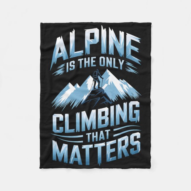 Alpine Is The Only Climbing That Problems  Fleece Blanket (Front)