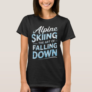 Alpine Skiing The Art Of Falling Down Alpine Skiin T-Shirt