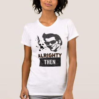 Alrighty then T-Shirt