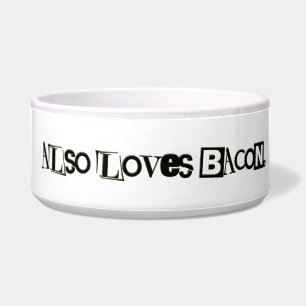 Also loves bacon pet bowl