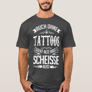 Alte haut sieht auch ohne tattoos scheie aus T-Shirt