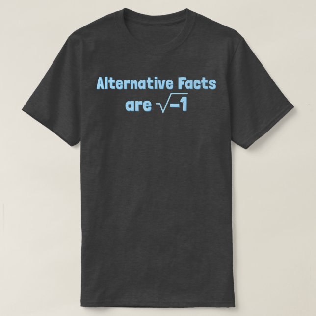 Alternative Facts are Imaginary - Funny Science &  T-Shirt (Design Front)