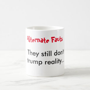 Alternative facts don't trump reality coffee mug