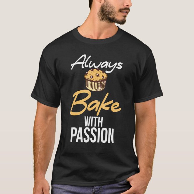 Always Bake With Passion Cooking Baking Baker T-Shirt (Front)