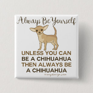 Always Be a Chihuahua Funny 15 Cm Square Badge