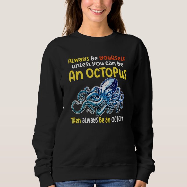 always be a  octopus oceanic creature  saying 4 sweatshirt (Front)