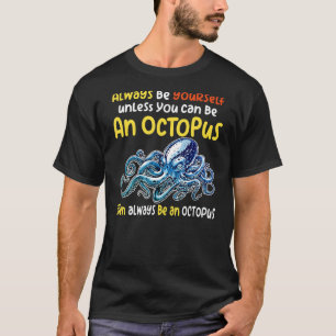 always be a  octopus oceanic creature  saying 4 T-Shirt