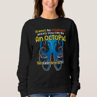 always be a   octopus oceanic creature   saying sweatshirt