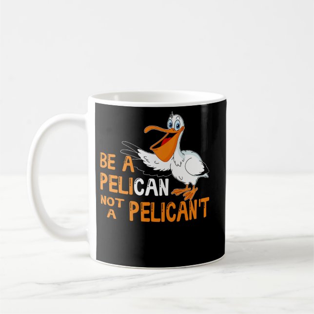 Always Be A Pelican Not A Pelican't Coffee Mug (Left)