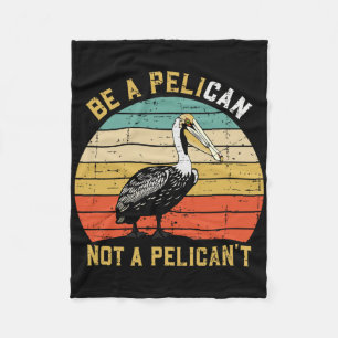 Always Be A Pelican Not A Pelican't - New Funny Pe Fleece Blanket