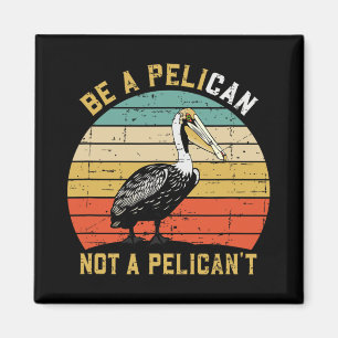 Always Be A Pelican Not A Pelican't - New Funny Pe Magnet