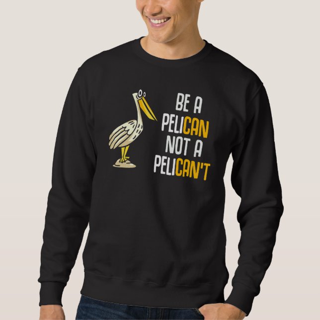Always Be A Pelican Not A Pelican't Pelican Sweatshirt (Front)
