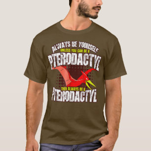 Always Be A Pterodactyl  - Funny Dinosaur Bird T-Shirt
