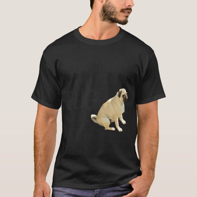 Always Be a Pug T-Shirt (Front)