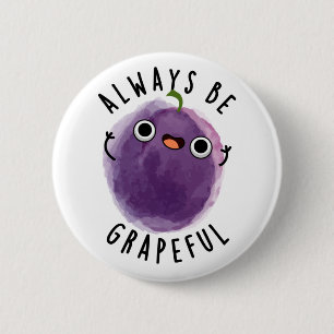 Always Be Grapeful Funny Grape Pun 6 Cm Round Badge