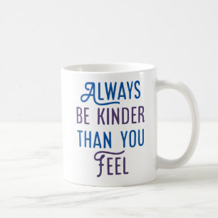 Always Be Kinder Than You Feel. Coffee Mug