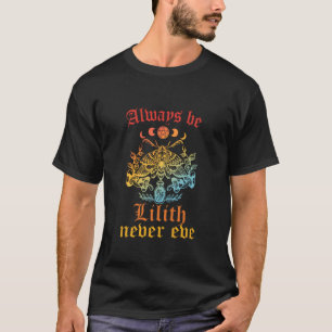 Always Be Lilith Never Eve Witch Witchcraft Mystic T-Shirt