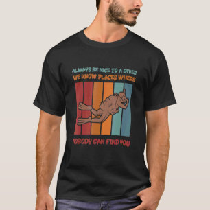 Always Be Nice To A Diver Diving Underwater 4 T-Shirt